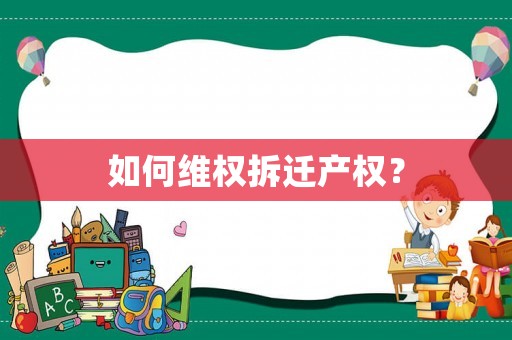 如何維權拆遷產權？
