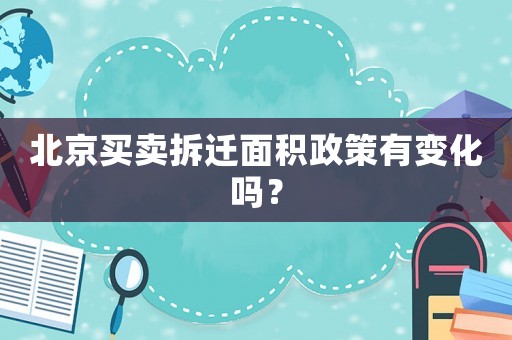 北京買賣拆遷面積政策有變化嗎？