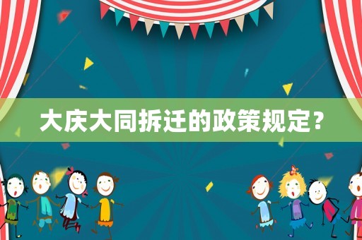 大慶大同拆遷的政策規(guī)定？