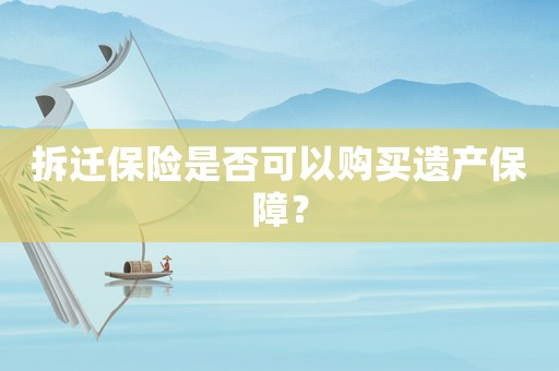 拆遷保險是否可以購買遺產保障？
