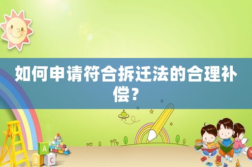 如何申請符合拆遷法的合理補償？
