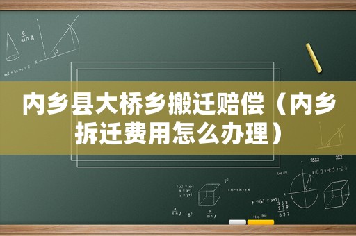內鄉縣大橋鄉搬遷賠償（內鄉拆遷費用怎么辦理）