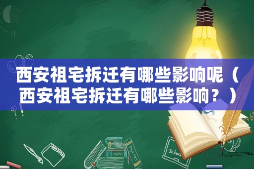 西安祖宅拆遷有哪些影響呢（西安祖宅拆遷有哪些影響？）