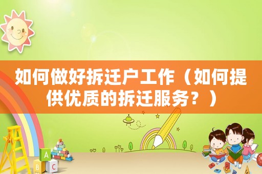 如何做好拆遷戶工作（如何提供優質的拆遷服務？）