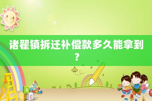 諸翟鎮拆遷補償款多久能拿到？