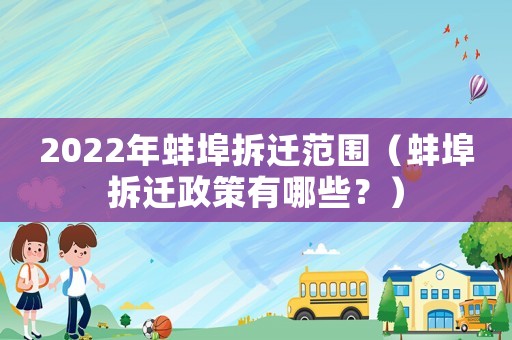 2022年蚌埠拆遷范圍（蚌埠拆遷政策有哪些？）