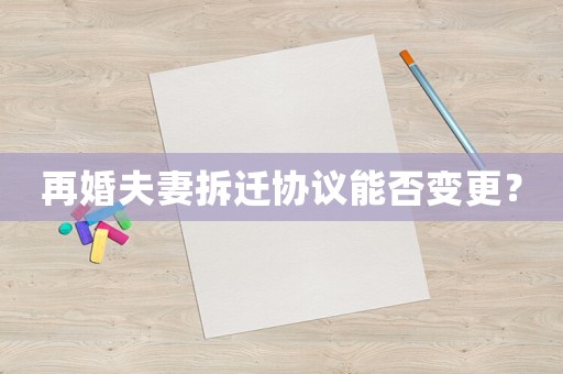 再婚夫妻拆遷協議能否變更？