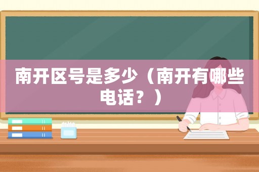 南開區號是多少（南開有哪些電話？）