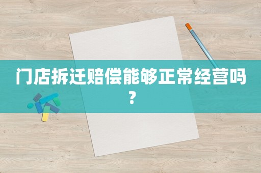門店拆遷賠償能夠正常經營嗎？