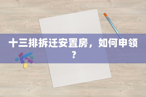 十三排拆遷安置房，如何申領(lǐng)？