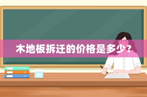 木地板拆遷的價(jià)格是多少？