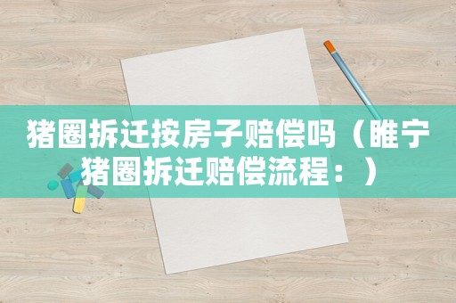 豬圈拆遷按房子賠償嗎（睢寧豬圈拆遷賠償流程：）