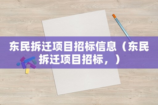 東民拆遷項(xiàng)目招標(biāo)信息（東民拆遷項(xiàng)目招標(biāo)，）