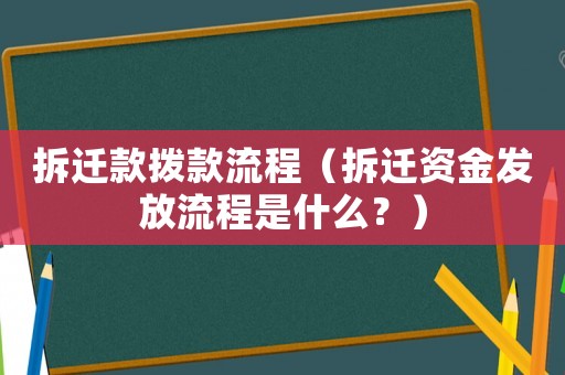 拆遷款撥款流程（拆遷資金發放流程是什么？）
