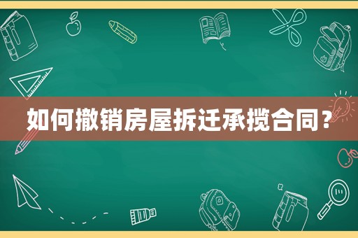 如何撤銷房屋拆遷承攬合同？