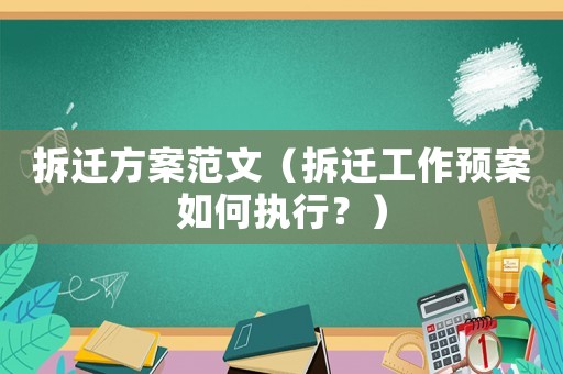 拆遷方案范文（拆遷工作預案如何執行？）