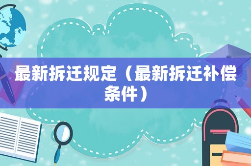最新拆遷規定（最新拆遷補償條件）