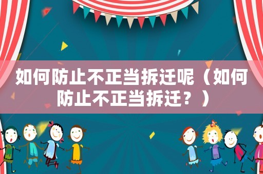 如何防止不正當拆遷呢（如何防止不正當拆遷？）