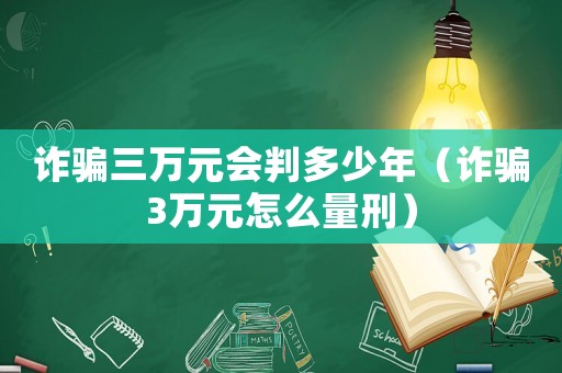 詐騙三萬元會判多少年（詐騙3萬元怎么量刑）