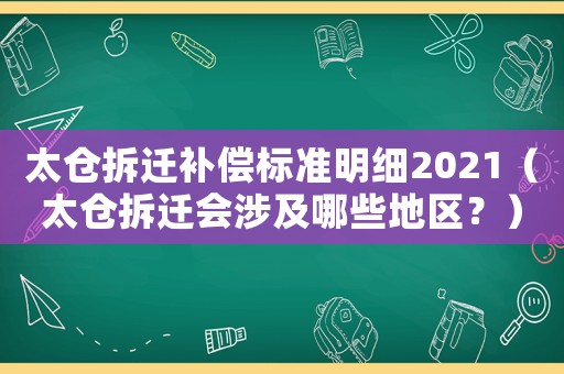 太倉拆遷補償標準明細2021（太倉拆遷會涉及哪些地區？）