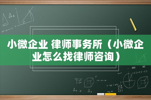 小微企業(yè) 律師事務(wù)所（小微企業(yè)怎么找律師咨詢）