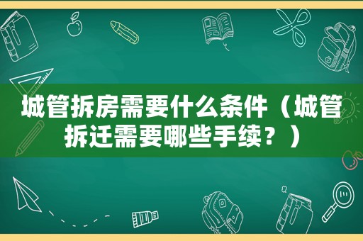 城管拆房需要什么條件（城管拆遷需要哪些手續(xù)？）