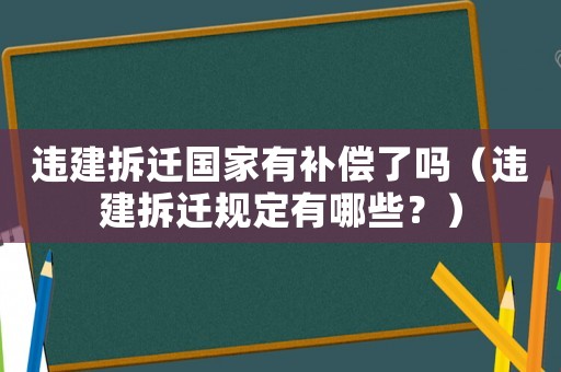 違建拆遷國家有補償了嗎（違建拆遷規定有哪些？）