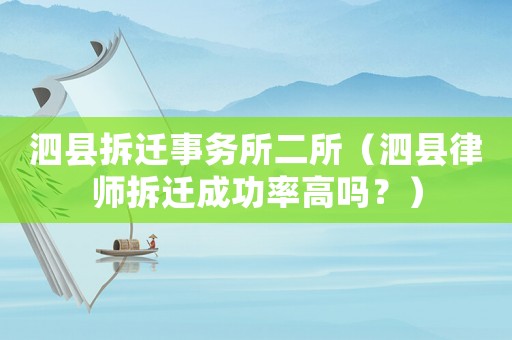 泗縣拆遷事務所二所（泗縣律師拆遷成功率高嗎？）
