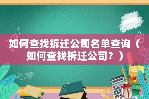 如何查找拆遷公司名單查詢（如何查找拆遷公司？）