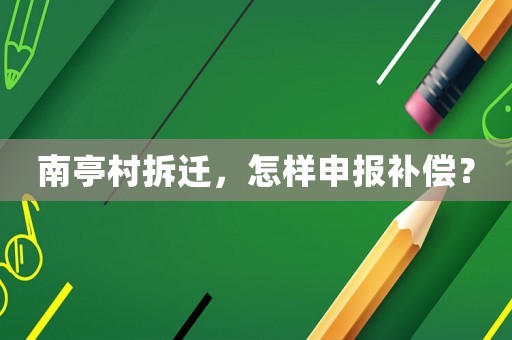 南亭村拆遷，怎樣申報補償？