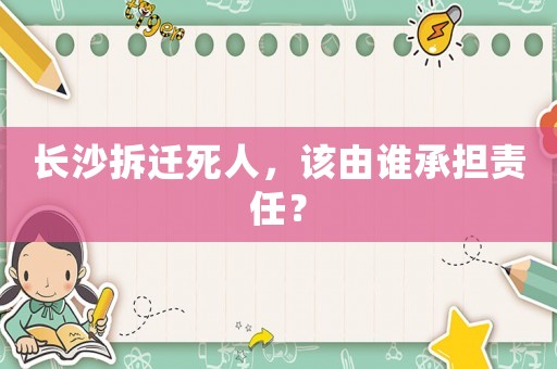 長沙拆遷死人，該由誰承擔(dān)責(zé)任？