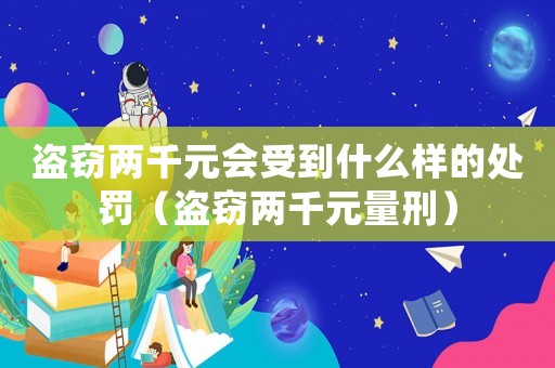 盜竊兩千元會受到什么樣的處罰（盜竊兩千元量刑）