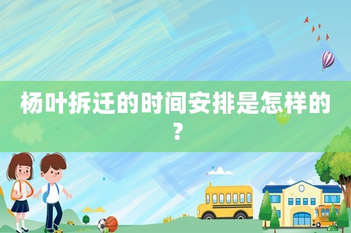 楊葉拆遷的時間安排是怎樣的？