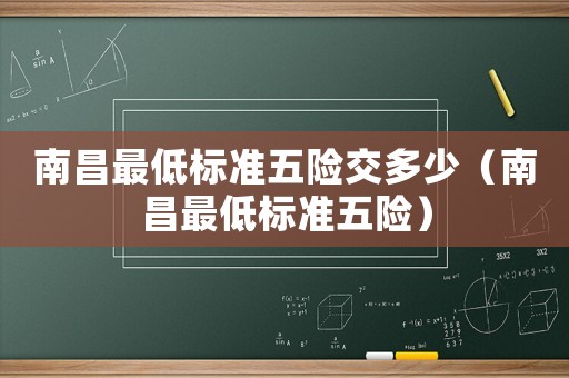 南昌最低標準五險交多少（南昌最低標準五險）