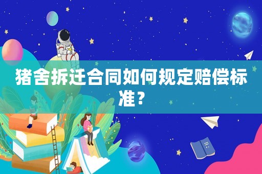 豬舍拆遷合同如何規定賠償標準？