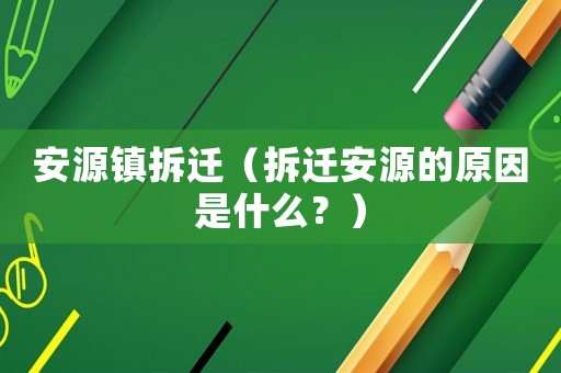 安源鎮拆遷（拆遷安源的原因是什么？）