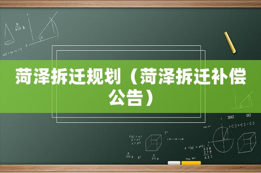 菏澤拆遷規(guī)劃（菏澤拆遷補償公告）