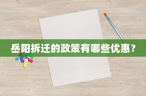 岳陽拆遷的政策有哪些優(yōu)惠？