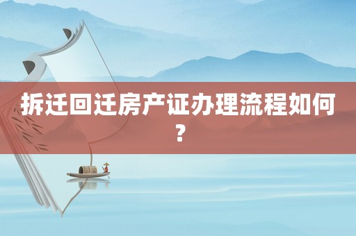 拆遷回遷房產證辦理流程如何？