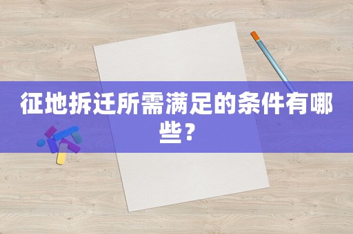 征地拆遷所需滿足的條件有哪些？