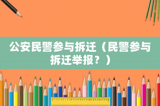 公安民警參與拆遷（民警參與拆遷舉報？）