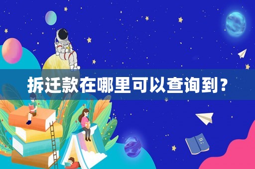 拆遷款在哪里可以查詢到？