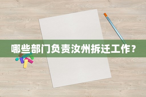 哪些部門負責汝州拆遷工作？