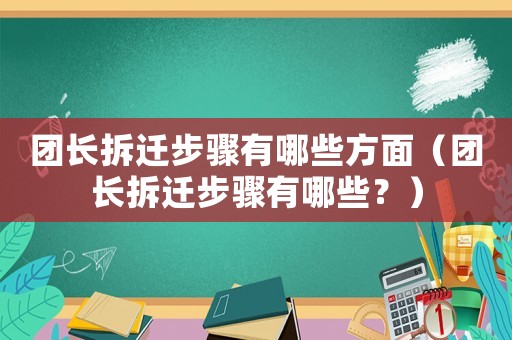 團長拆遷步驟有哪些方面（團長拆遷步驟有哪些？）