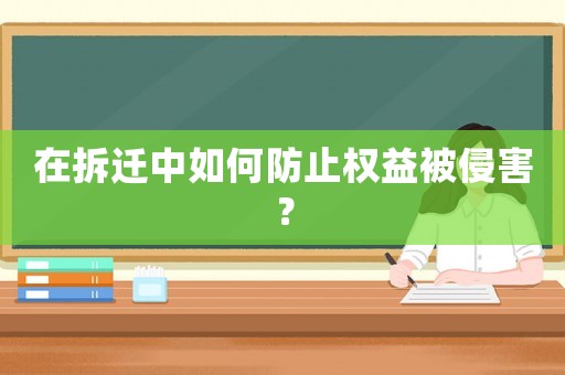 在拆遷中如何防止權(quán)益被侵害？