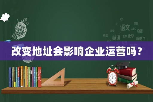 改變地址會影響企業運營嗎？