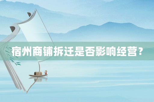 宿州商鋪拆遷是否影響經營？