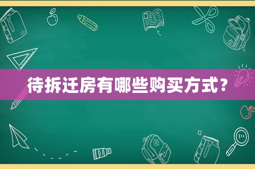 待拆遷房有哪些購(gòu)買方式？