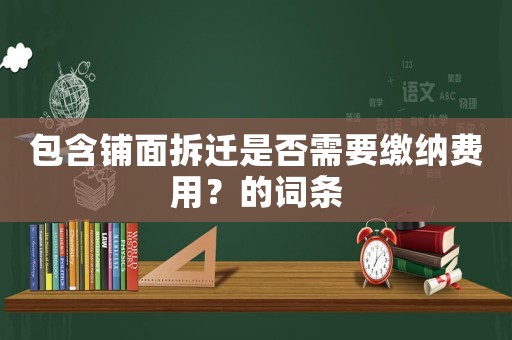 包含鋪面拆遷是否需要繳納費用？的詞條