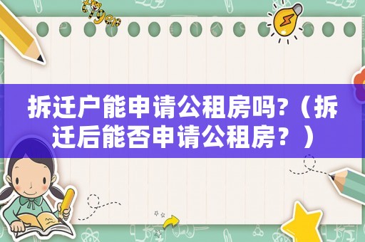 拆遷戶能申請公租房嗎?（拆遷后能否申請公租房？）